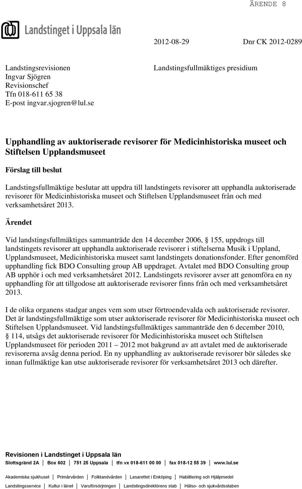 till landstingets revisorer att upphandla auktoriserade revisorer för Medicinhistoriska museet och Stiftelsen Upplandsmuseet från och med verksamhetsåret 2013.