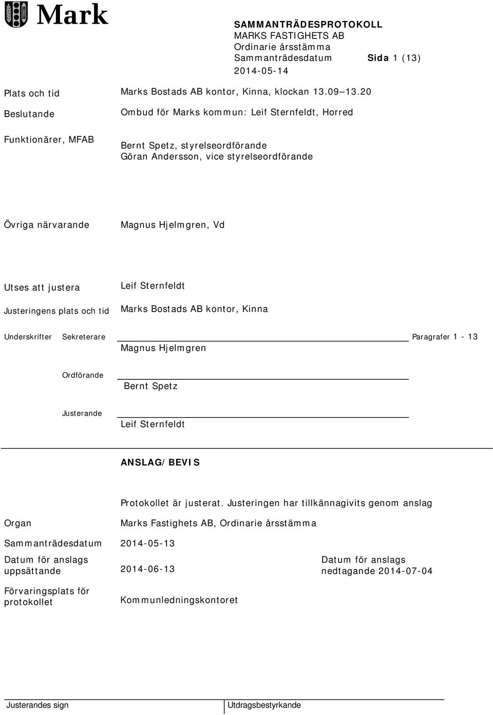 Vd Utses att justera Justeringens plats och tid Leif Sternfeldt Marks Bostads AB kontor, Kinna Underskrifter Sekreterare Paragrafer 1-13 Magnus Hjelmgren Ordförande Bernt Spetz Justerande