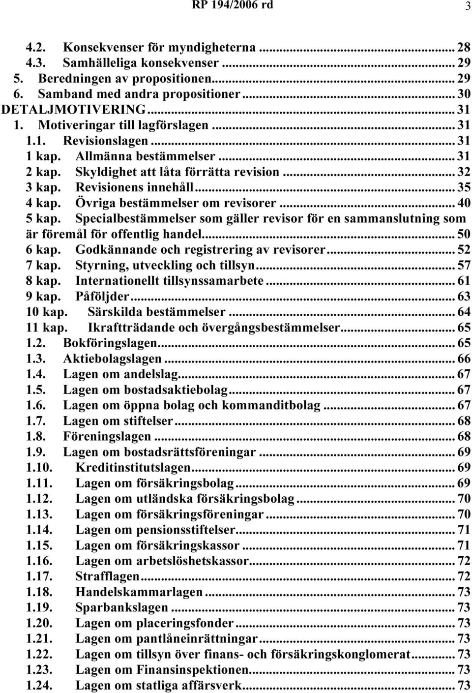 Övriga bestämmelser om revisorer... 40 5 kap. Specialbestämmelser som gäller revisor för en sammanslutning som är föremål för offentlig handel... 50 6 kap. Godkännande och registrering av revisorer.