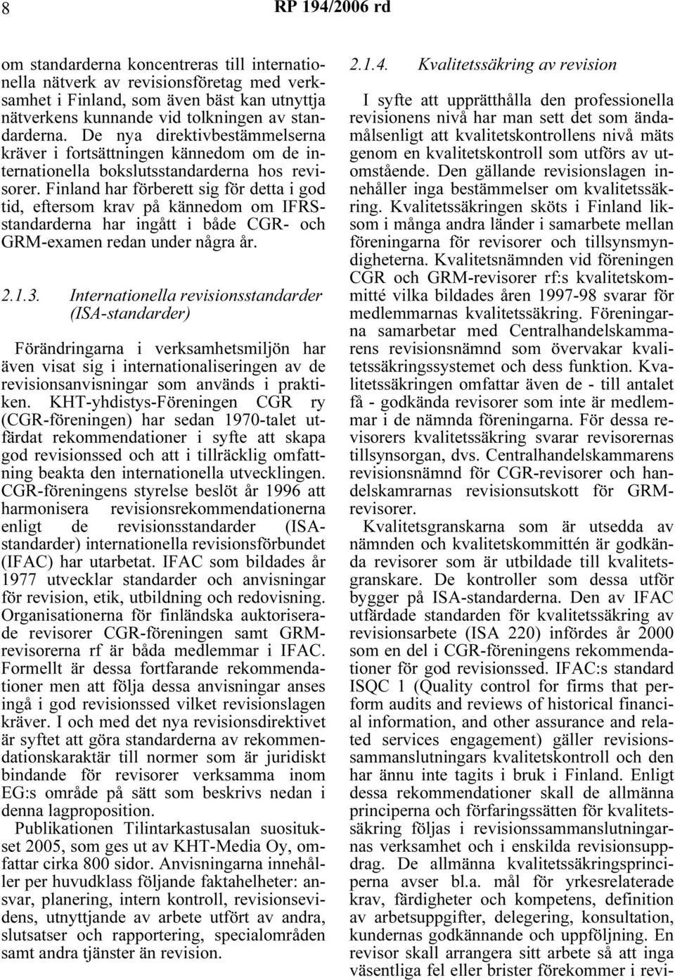 Finland har förberett sig för detta i god tid, eftersom krav på kännedom om IFRSstandarderna har ingått i både CGR- och GRM-examen redan under några år. 2.1.3.