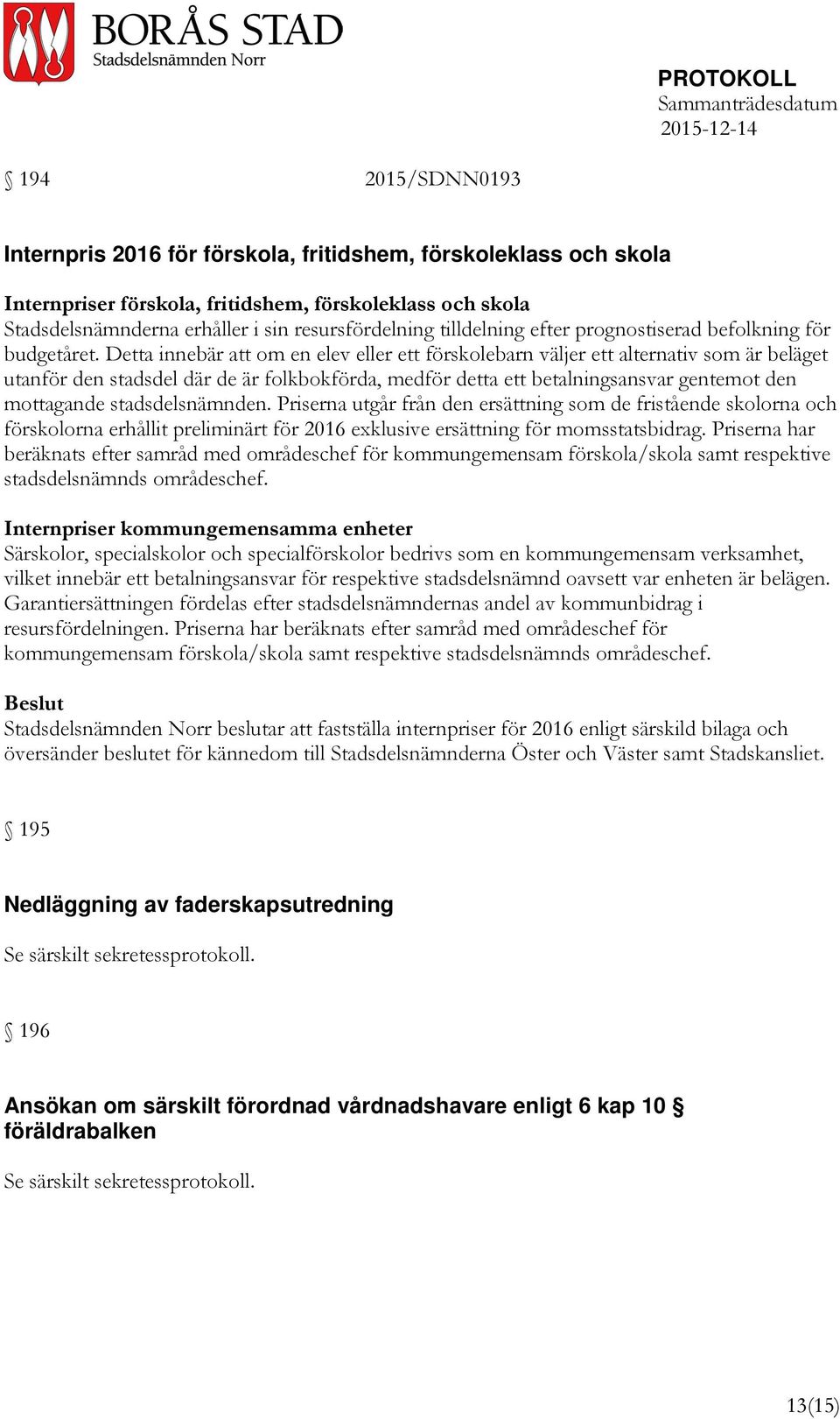 Detta innebär att om en elev eller ett förskolebarn väljer ett alternativ som är beläget utanför den stadsdel där de är folkbokförda, medför detta ett betalningsansvar gentemot den mottagande