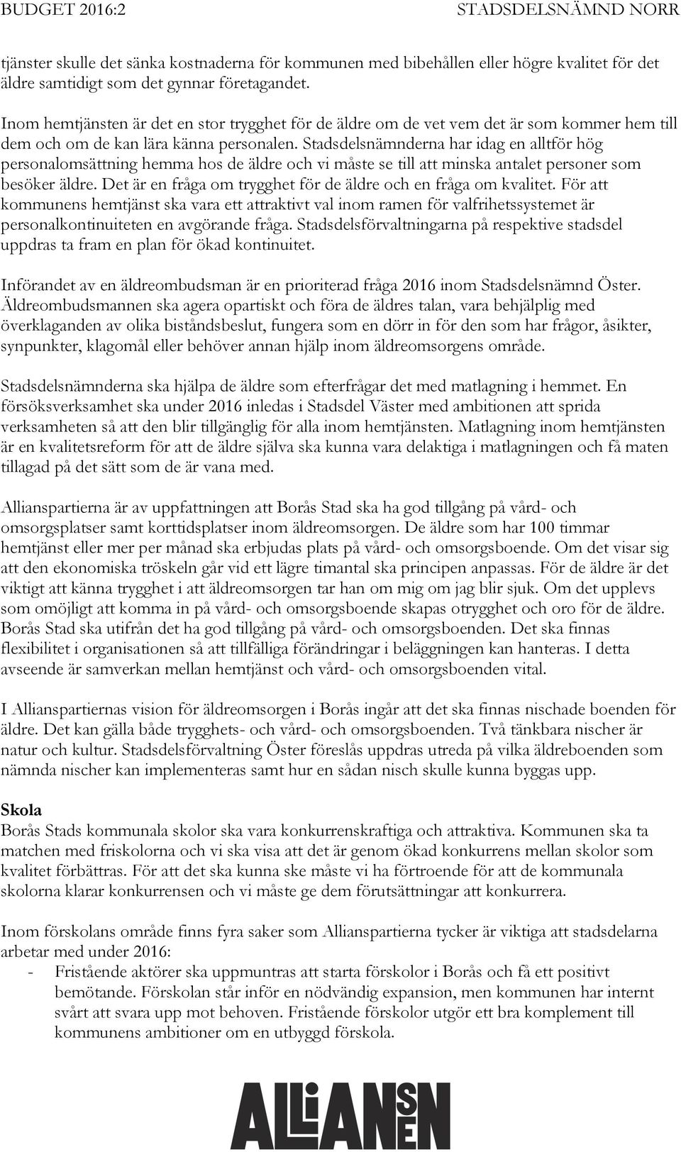 Stadsdelsnämnderna har idag en alltför hög personalomsättning hemma hos de äldre och vi måste se till att minska antalet personer som besöker äldre.