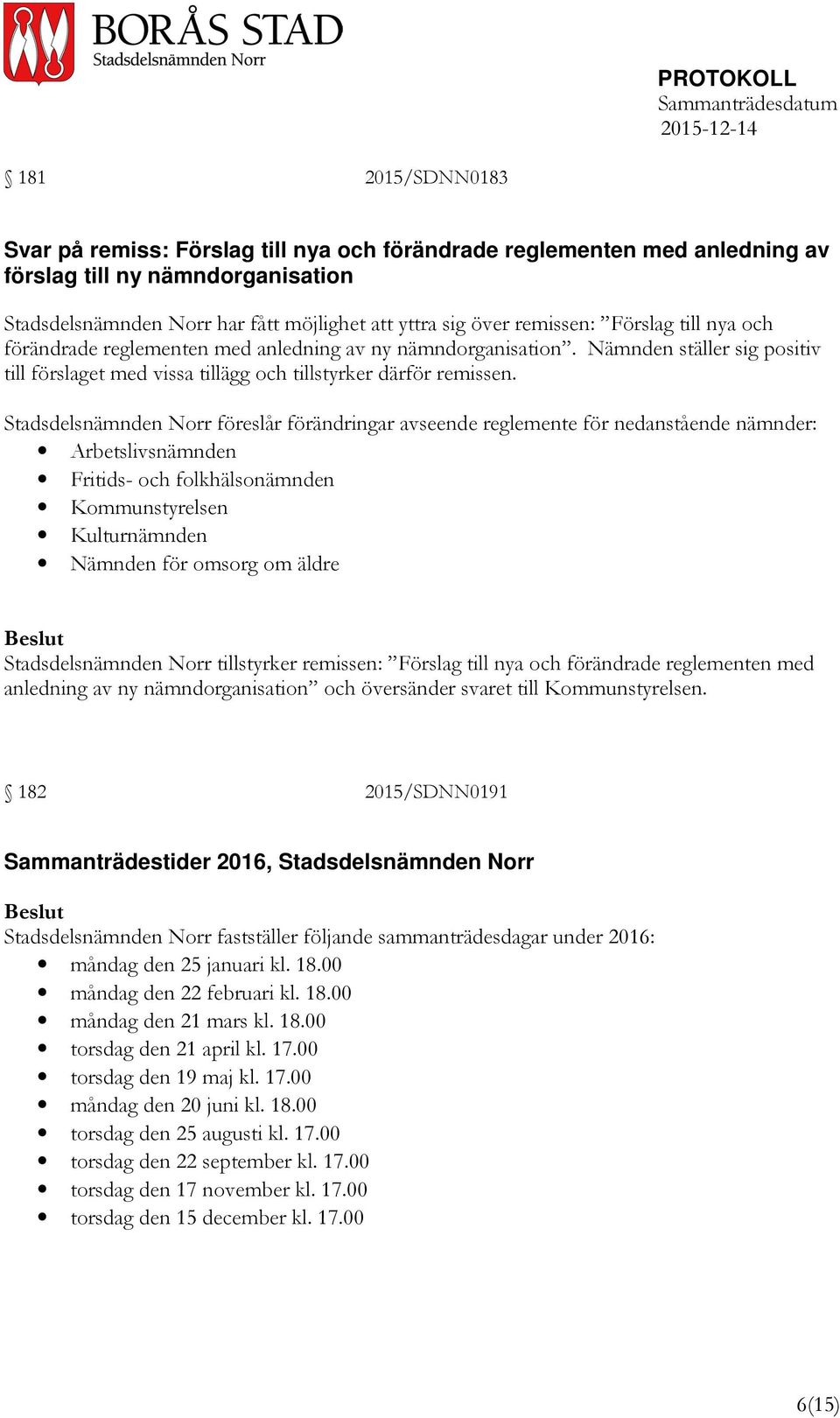 Stadsdelsnämnden Norr föreslår förändringar avseende reglemente för nedanstående nämnder: Arbetslivsnämnden Fritids- och folkhälsonämnden Kommunstyrelsen Kulturnämnden Nämnden för omsorg om äldre