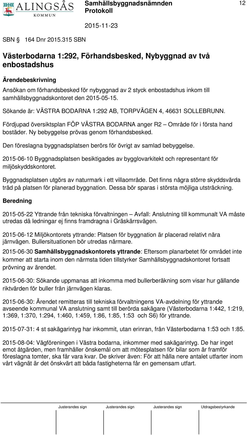 2015-05-15. Sökande är: VÄSTRA BODARNA 1:292 AB, TORPVÄGEN 4, 46631 SOLLEBRUNN. Fördjupad översiktsplan FÖP VÄSTRA BODARNA anger R2 Område för i första hand bostäder.