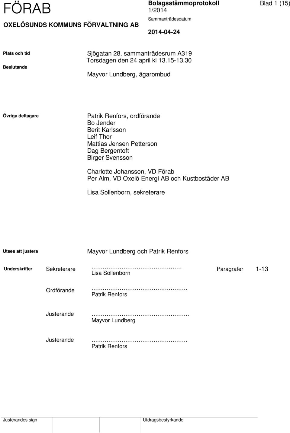 Birger Svensson Charlotte Johansson, VD Förab Per Alm, VD Oxelö Energi AB och Kustbostäder AB Lisa Sollenborn, sekreterare Utses att justera Mayvor