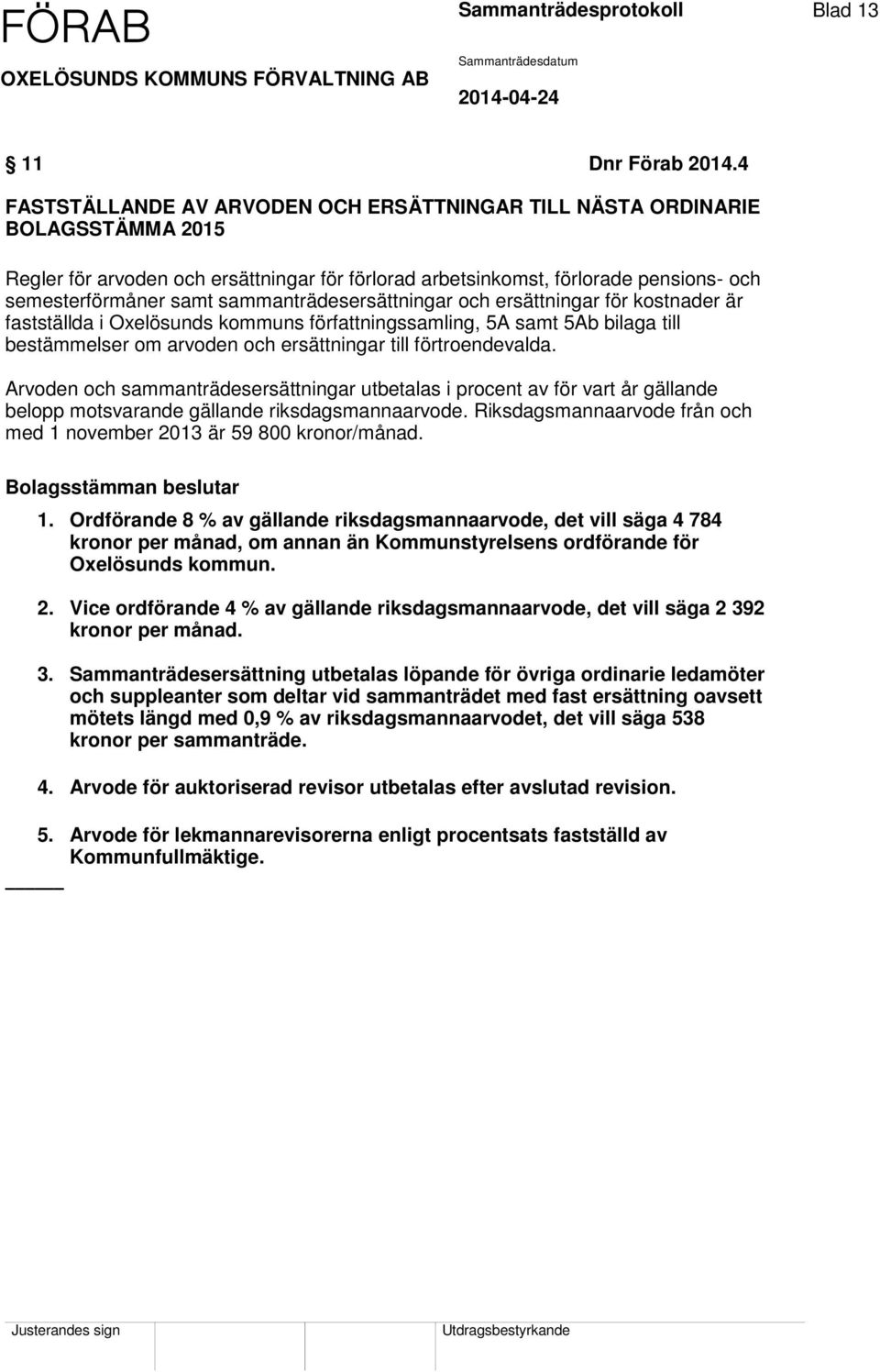 sammanträdesersättningar och ersättningar för kostnader är fastställda i Oxelösunds kommuns författningssamling, 5A samt 5Ab bilaga till bestämmelser om arvoden och ersättningar till förtroendevalda.