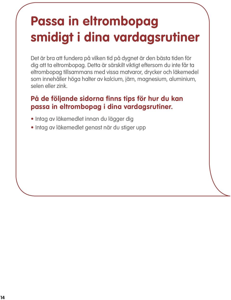 Detta är särskilt viktigt eftersom du inte får ta eltrombopag tillsammans med vissa matvaror, drycker och läkemedel som innehåller