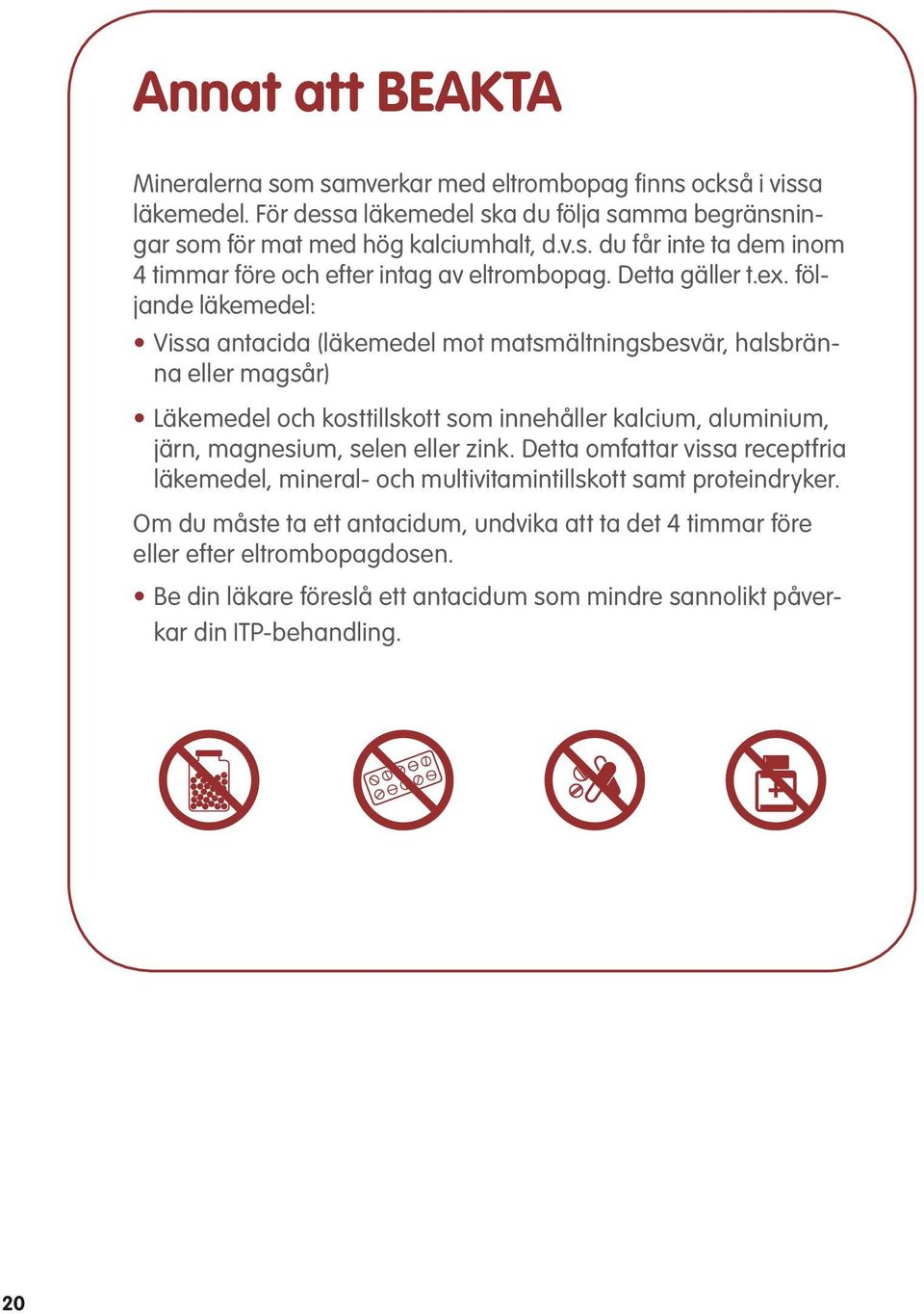 följande läkemedel: Vissa antacida (läkemedel mot matsmältningsbesvär, halsbränna eller magsår) Läkemedel och kosttillskott som innehåller kalcium, aluminium, järn, magnesium, selen