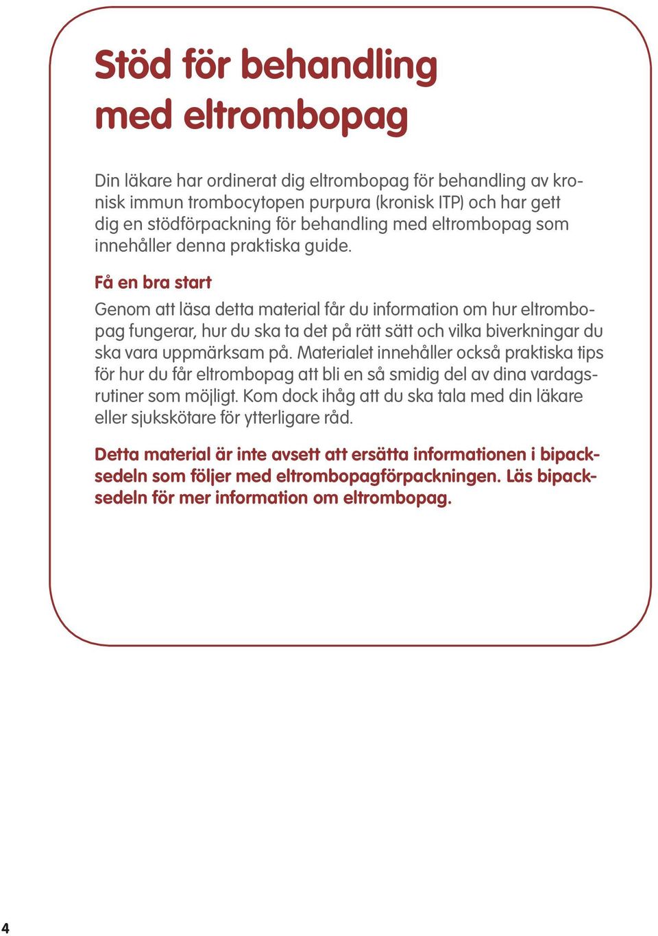 Få en bra start Genom att läsa detta material får du information om hur eltrombopag fungerar, hur du ska ta det på rätt sätt och vilka biverkningar du ska vara uppmärksam på.