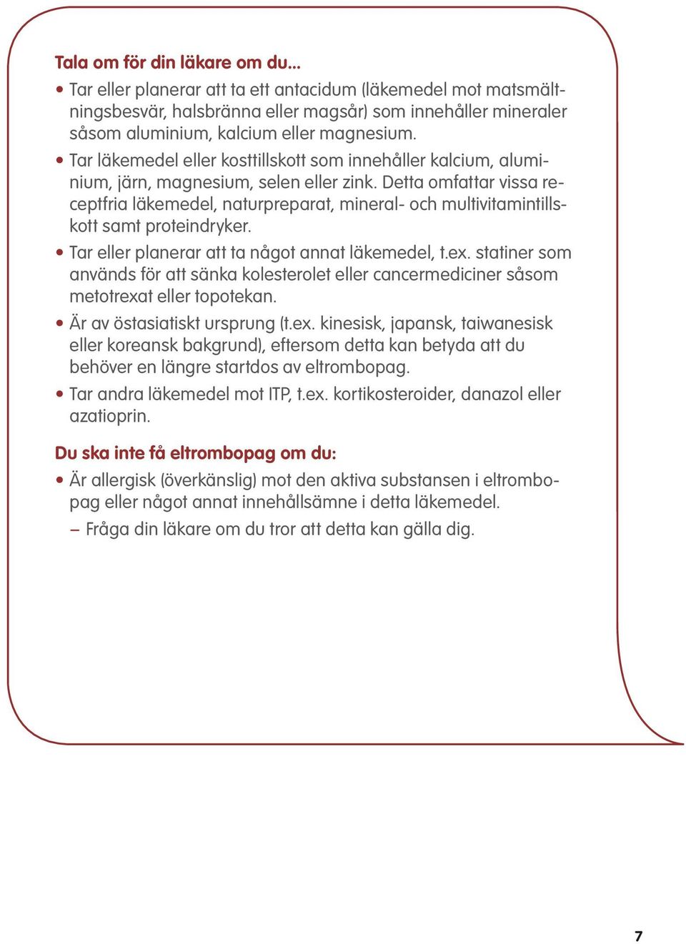 Detta omfattar vissa receptfria läkemedel, naturpreparat, mineral- och multivitamintillskott samt proteindryker. Tar eller planerar att ta något annat läkemedel, t.ex.