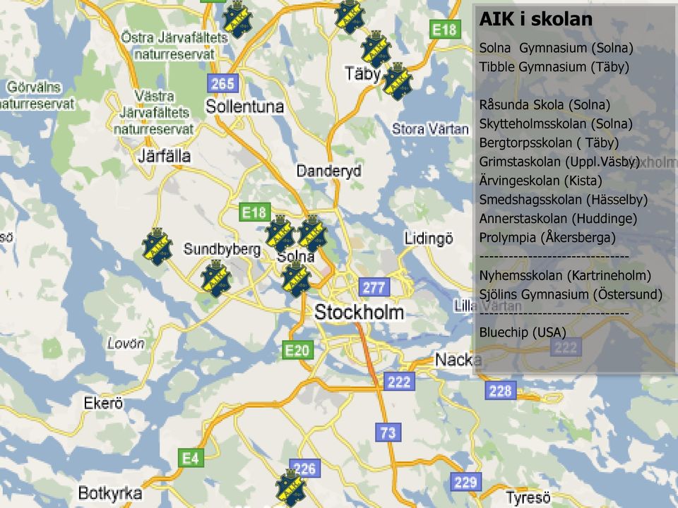 Väsby) Ärvingeskolan (Kista) Smedshagsskolan (Hässelby) Annerstaskolan (Huddinge) Prolympia