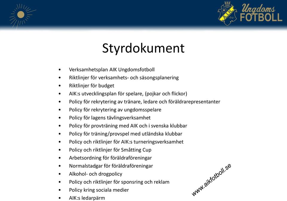 AIK och i svenska klubbar Policy för träning/provspel med utländska klubbar Policy och riktlinjer för AIK:s turneringsverksamhet Policy och riktlinjer för Småtting Cup
