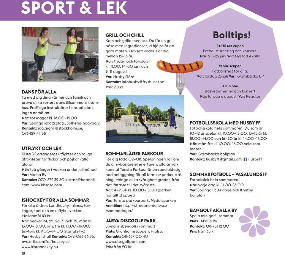 När: två gånger i veckan under julimånad Var: Akalla By Kontakt: 070-672 39 60 kistasc@hotmail. com, www.kistasc.com ISHOCKEY FÖR ALLA SOMMAR För alla åldrar.