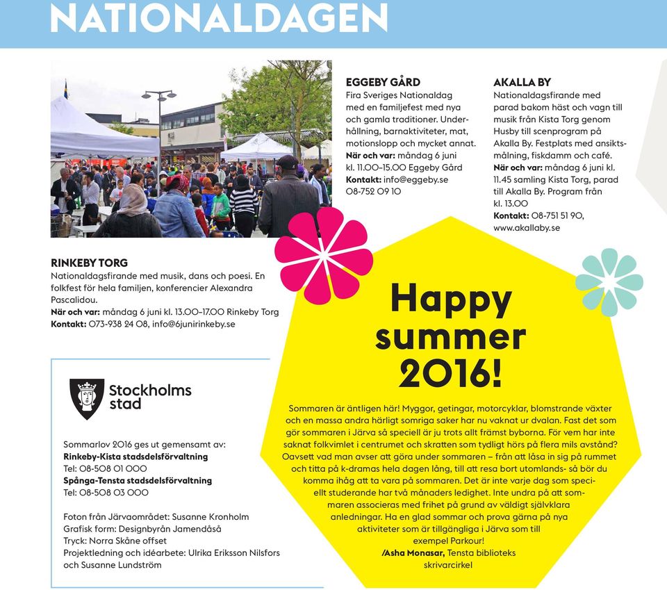 Festplats med ansiktsmålning, fiskdamm och café. När och var: måndag 6 juni kl. 11.45 samling Kista Torg, parad till Akalla By. Program från kl. 13.00 Kontakt: 08-751 51 90, www.akallaby.