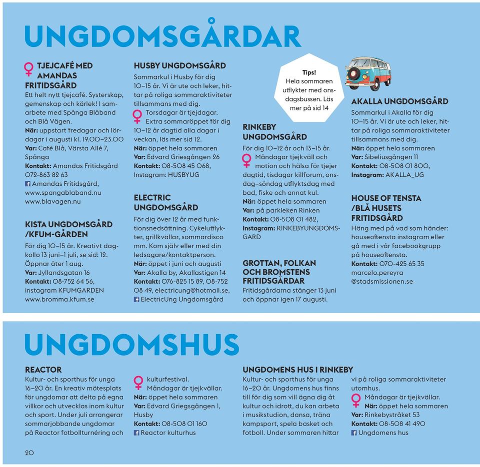 Kreativt dagkollo 13 juni 1 juli, se sid: 12. Öppnar åter 1 aug. Var: Jyllandsgatan 16 Kontakt: 08-752 64 56, instagram KFUMGARDEN www.bromma.kfum.