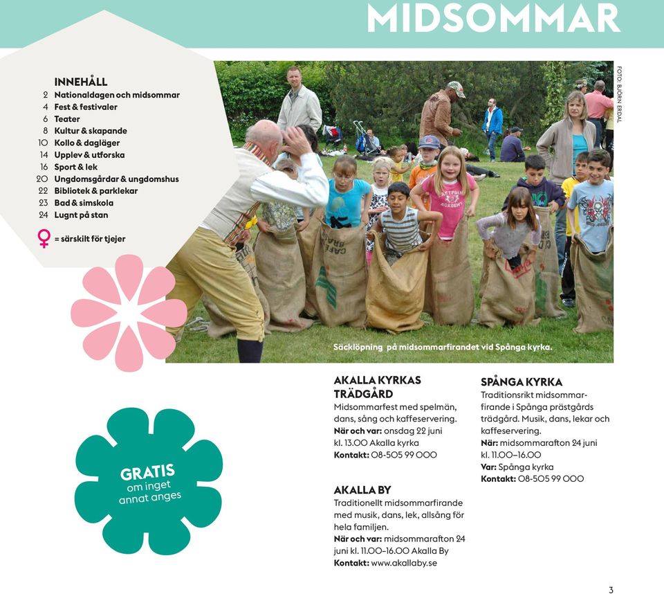 GRATIS om inget annat anges AKALLA KYRKAS TRÄDGÅRD Midsommarfest med spelmän, dans, sång och kaffeservering. När och var: onsdag 22 juni kl. 13.