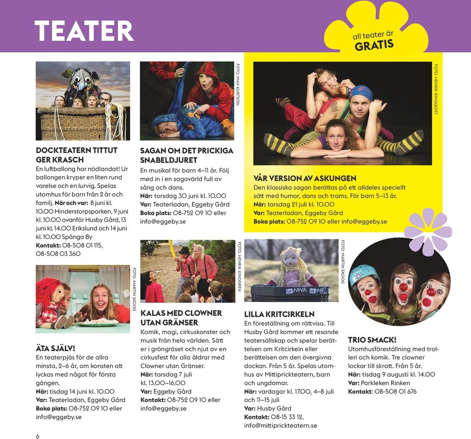 En teaterpjäs för de allra minsta, 2 6 år, om konsten att lyckas med något för första gången. När: tisdag 14 juni kl. 10.00 Var: Teaterladan, Eggeby Gård Boka plats: 08-752 09 10 eller info@eggeby.