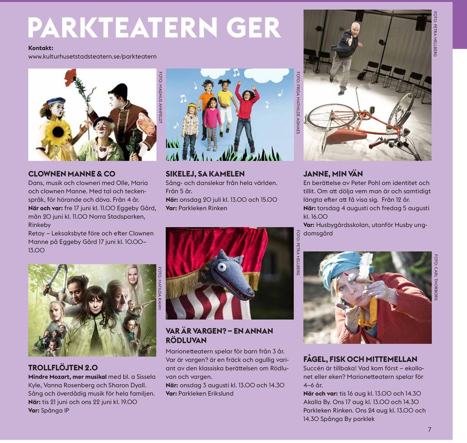 00 FOTO: MAGNUS AHNFELDT FOTO: MATILDA RAHM SIKELEJ, SA KAMELEN Sång- och danslekar från hela världen. Från 5 år. När: onsdag 20 juli kl. 13.00 och 15.