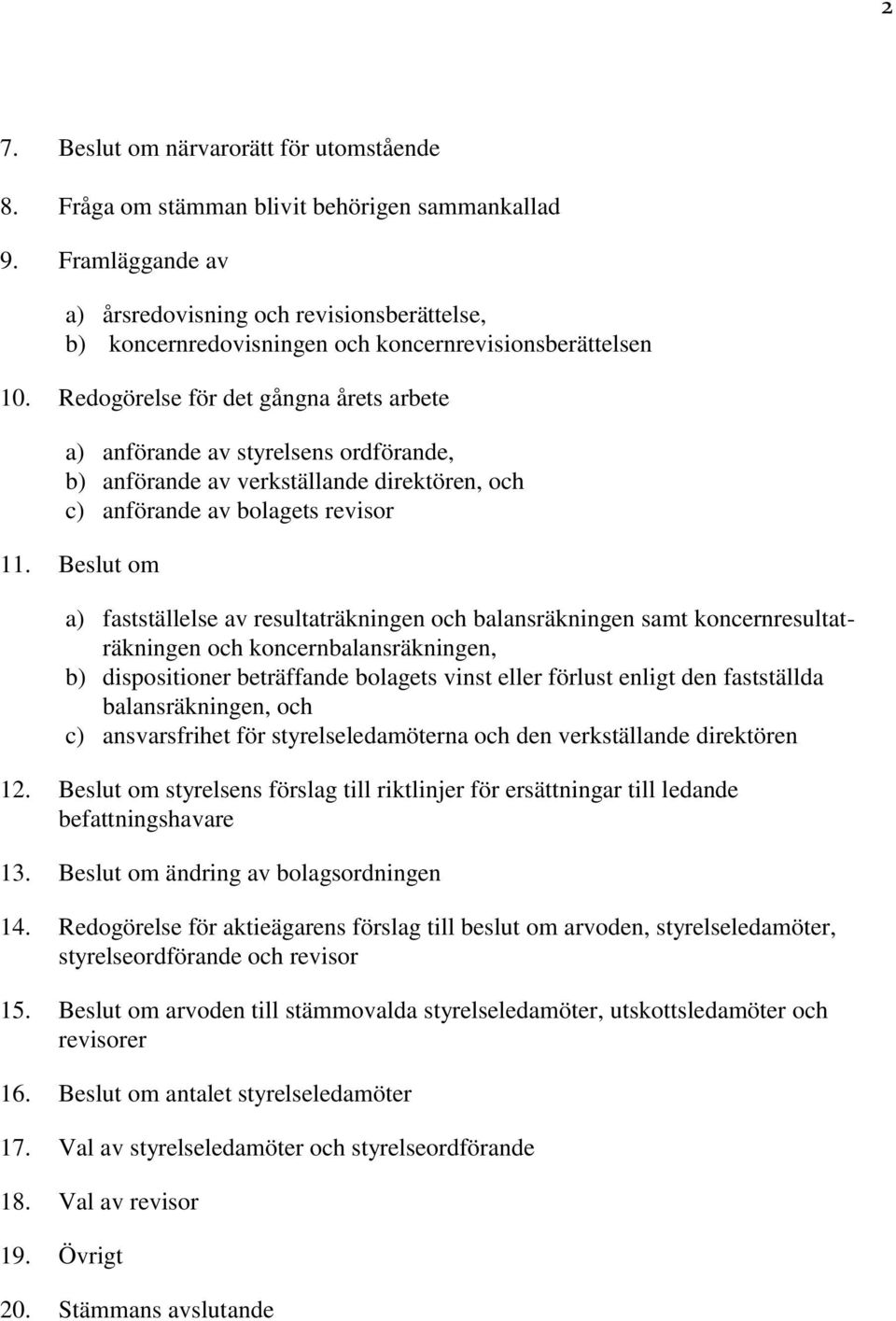 Redogörelse för det gångna årets arbete a) anförande av styrelsens ordförande, b) anförande av verkställande direktören, och c) anförande av bolagets revisor 11.