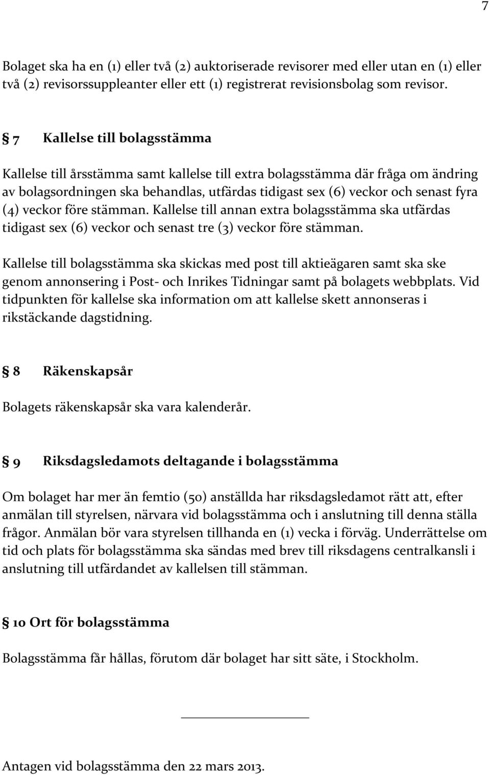 veckor före stämman. Kallelse till annan extra bolagsstämma ska utfärdas tidigast sex (6) veckor och senast tre (3) veckor före stämman.