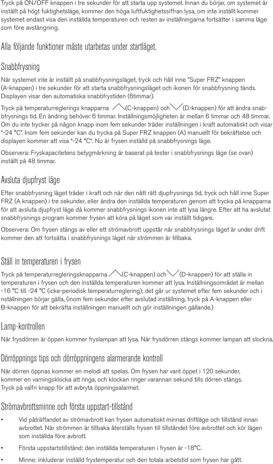 inställningarna fortsätter i samma läge som före avstängning. Alla följande funktioner måste utarbetas under startläget.