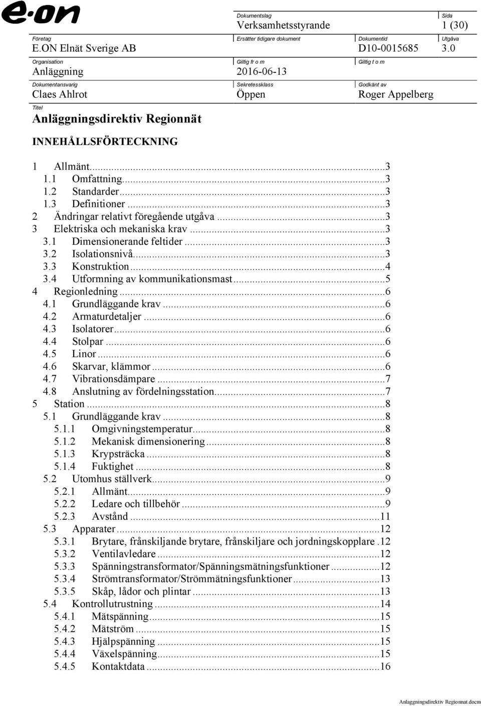 1 Allmänt...3 1.1 Omfattning...3 1.2 Standarder...3 1.3 Definitioner...3 2 Ändringar relativt föregående utgåva...3 3 Elektriska och mekaniska krav...3 3.1 Dimensionerande feltider...3 3.2 Isolationsnivå.