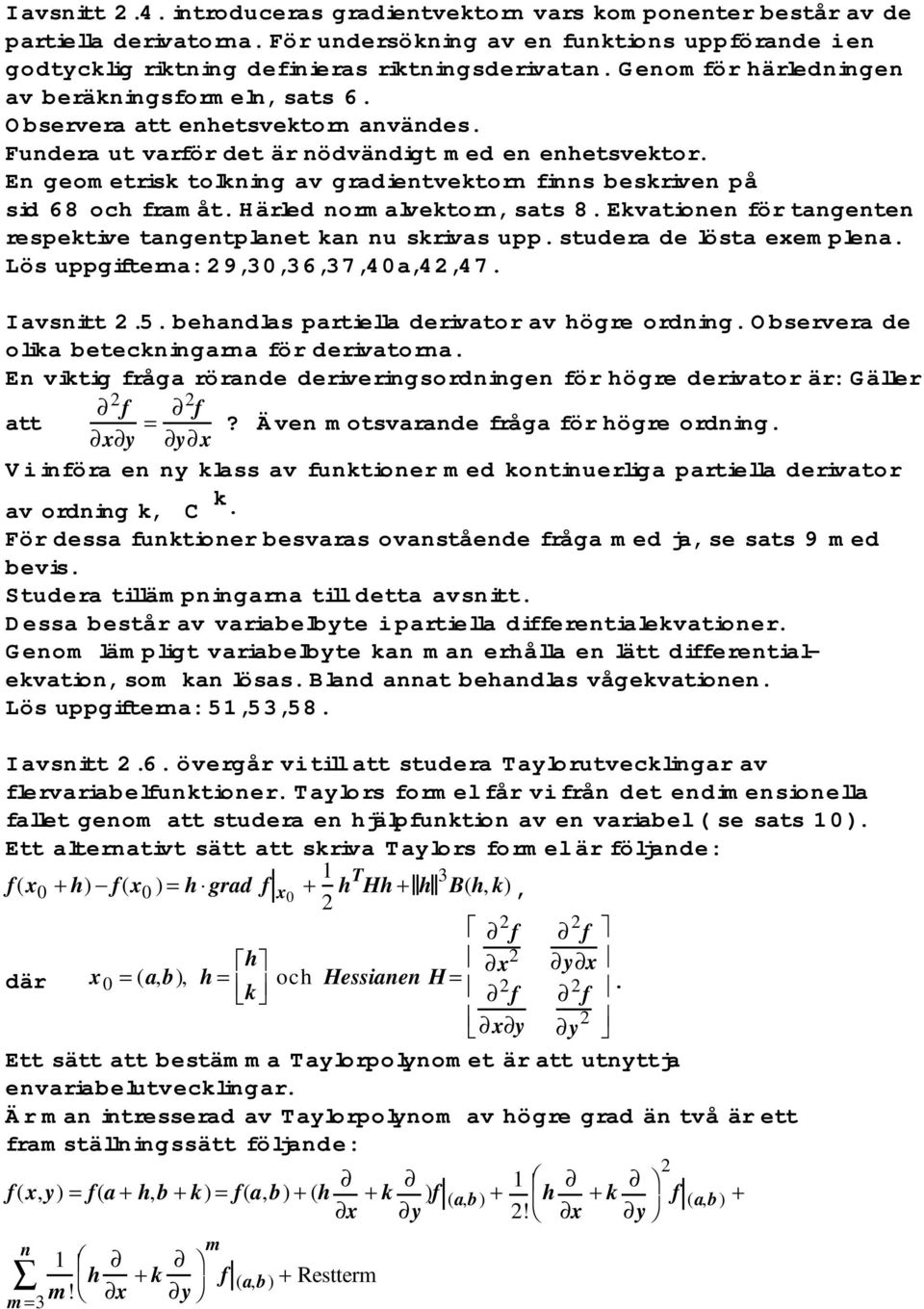 En geometrisk tolkning av gradientvektorn finns beskriven på sid 68 och framåt. Härled normalvektorn, sats 8. Ekvationen för tangenten respektive tangentplanet kan nu skrivas upp.