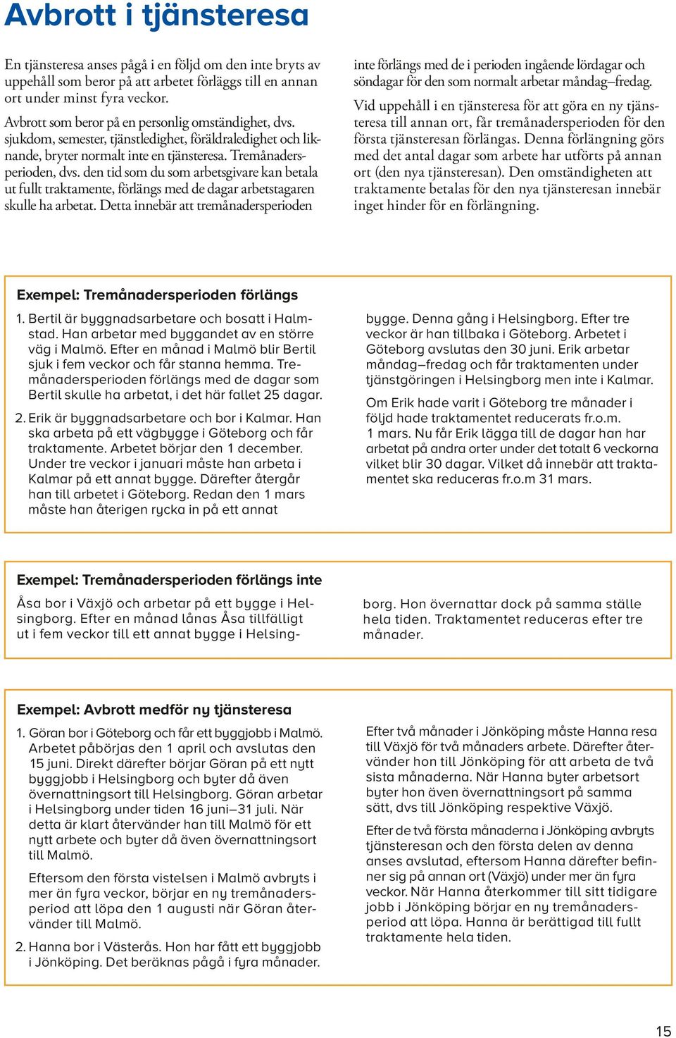 den tid som du som arbetsgivare kan betala ut fullt traktamente, förlängs med de dagar arbetstagaren skulle ha arbetat.