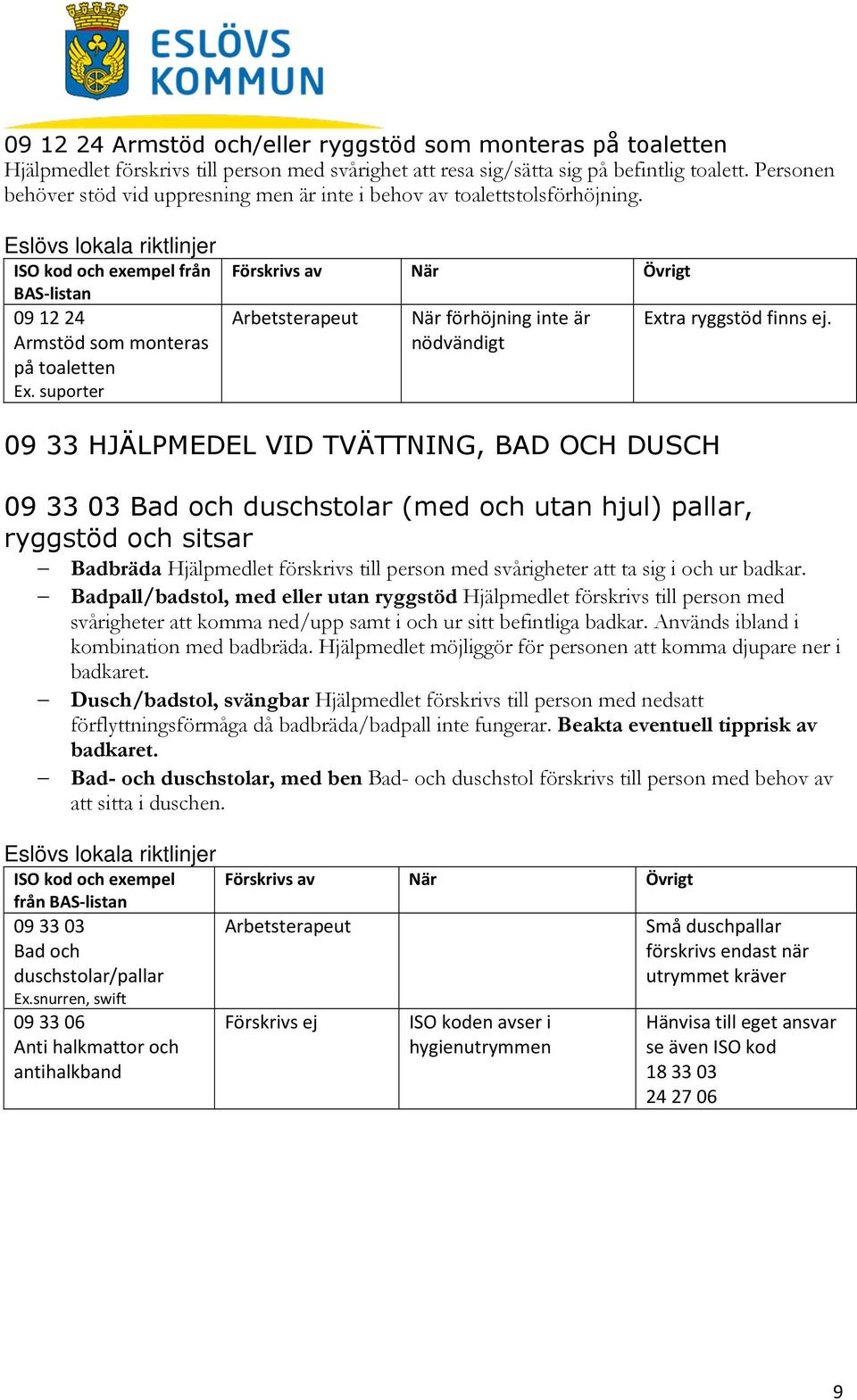 suporter När förhöjning inte är nödvändigt Extra ryggstöd finns ej.