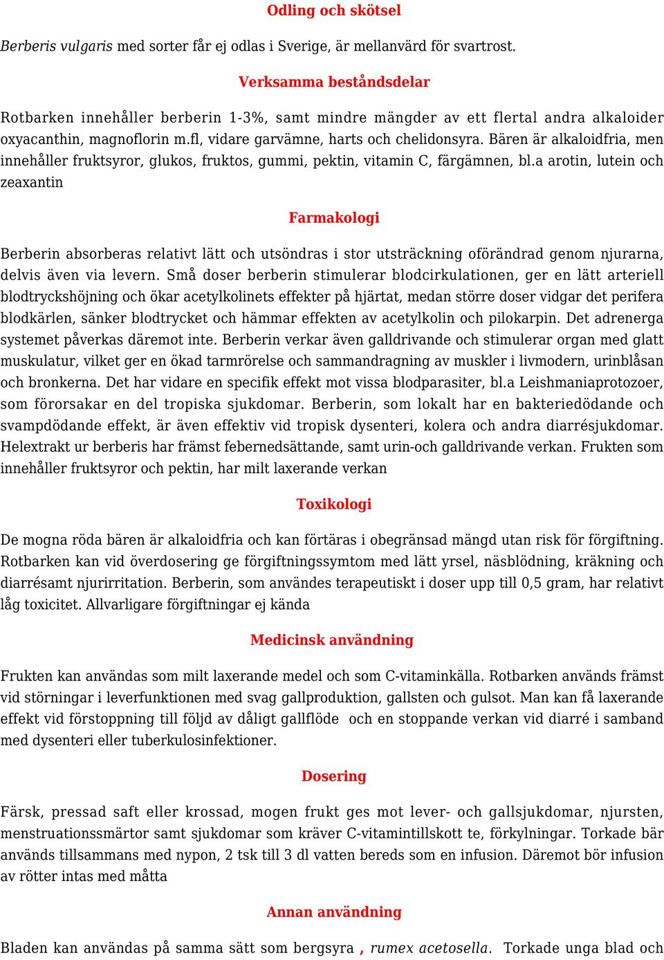 Bären är alkaloidfria, men innehåller fruktsyror, glukos, fruktos, gummi, pektin, vitamin C, färgämnen, bl.