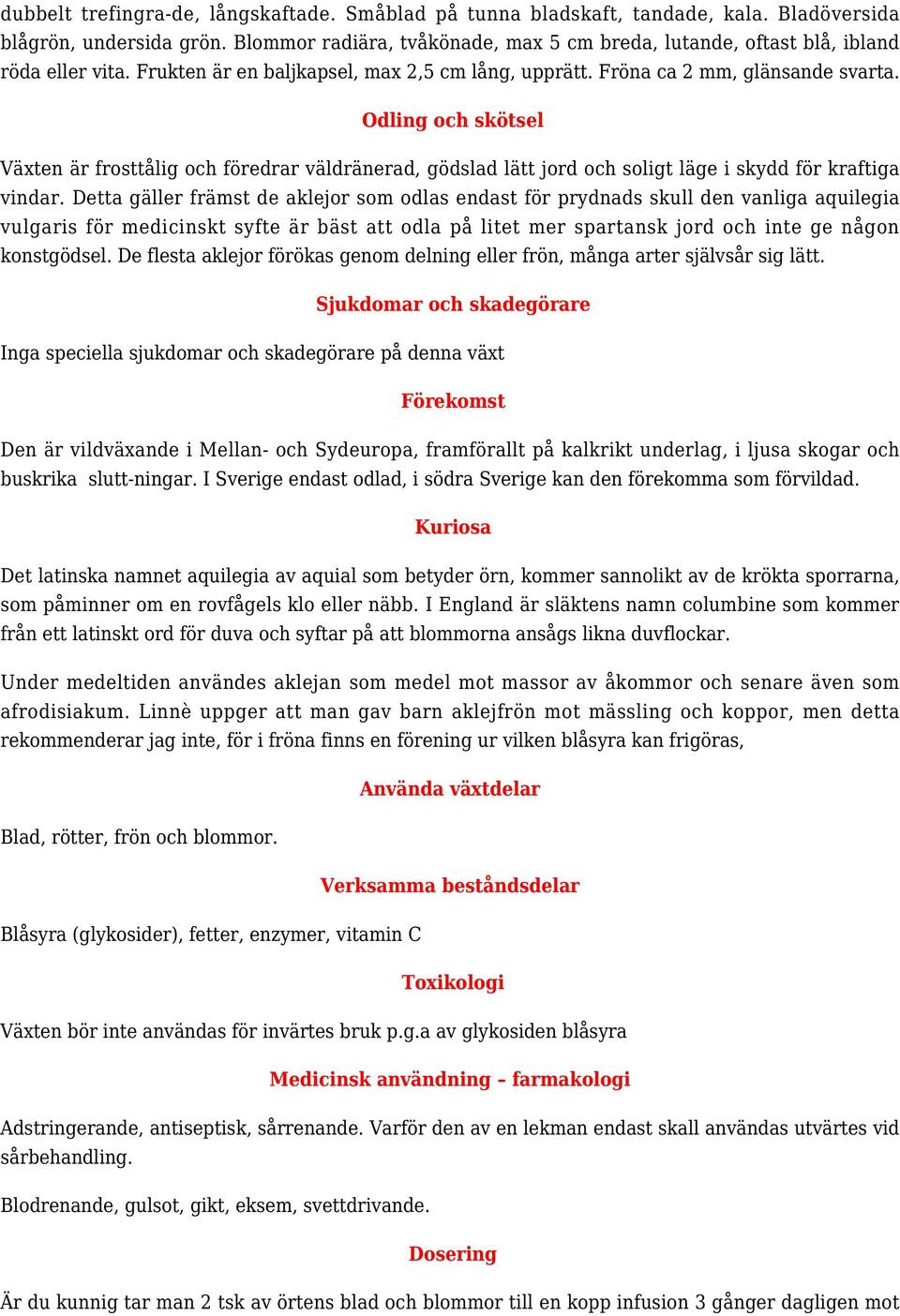 Odling och skötsel Växten är frosttålig och föredrar väldränerad, gödslad lätt jord och soligt läge i skydd för kraftiga vindar.