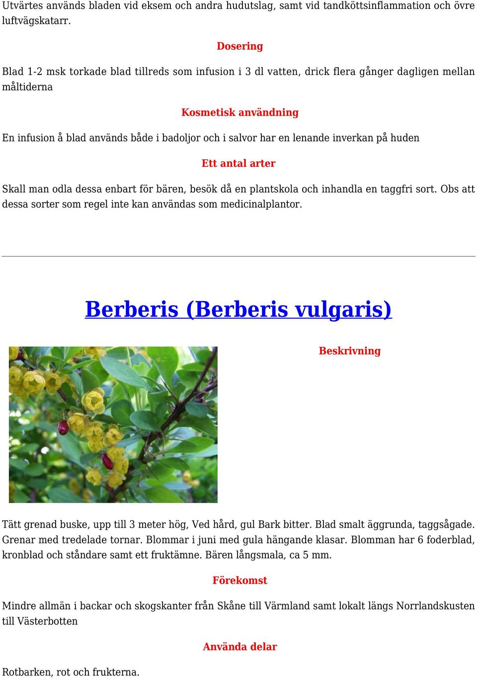 lenande inverkan på huden Ett antal arter Skall man odla dessa enbart för bären, besök då en plantskola och inhandla en taggfri sort.