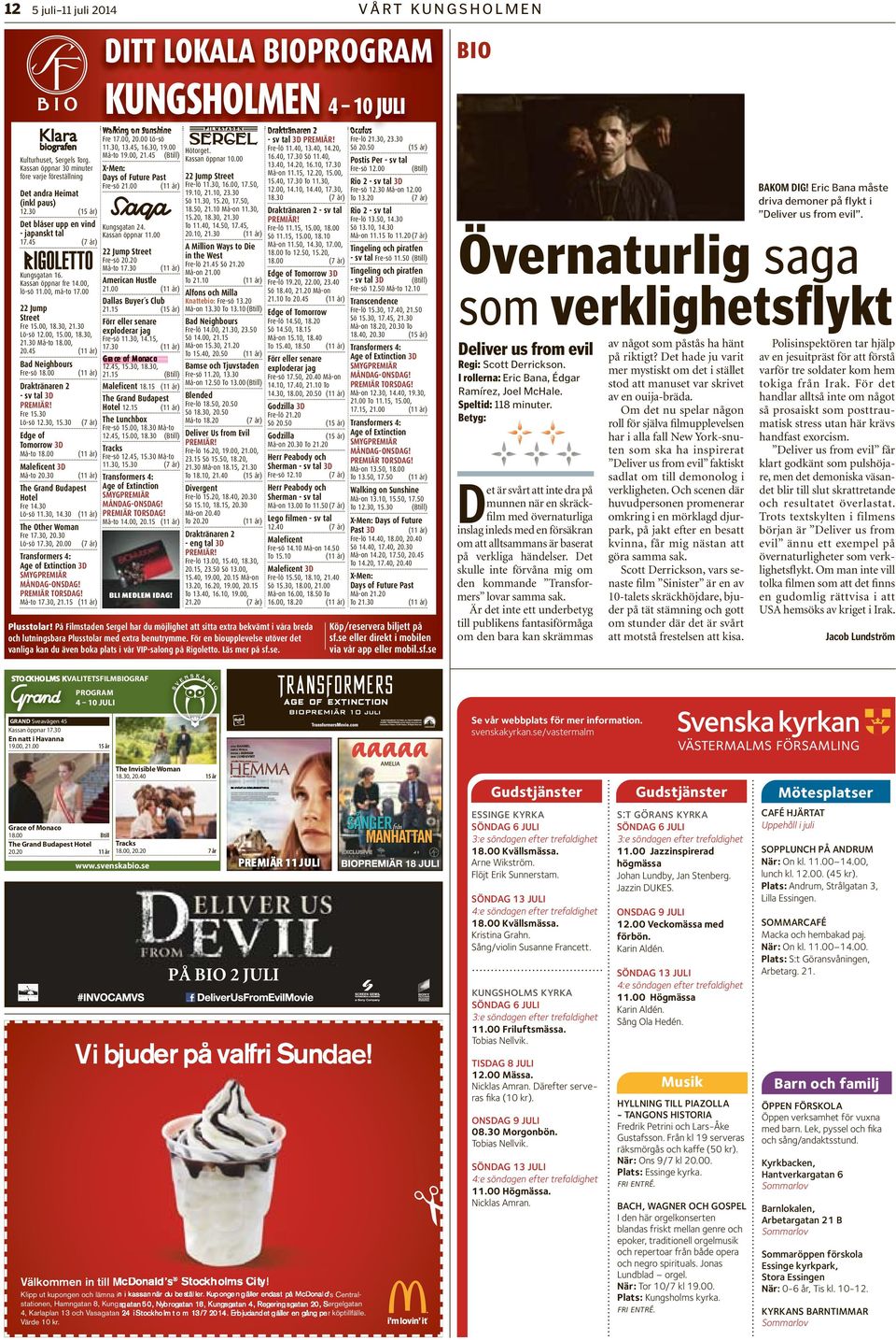 00, 20.45 (11 år) Bad Neighbours Fre-sö 18.00 Draktränaren 2 - sv tal 3D PREMIÄR! Fre 15.30 Lö-sö 12.30, 15.30 Edge of Tomorrow 3D Må-to 18.00 Maleficent 3D Må-to 20.