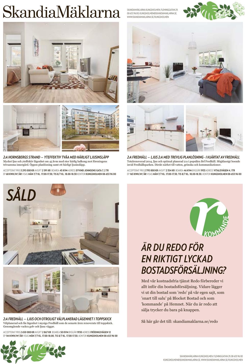 se/kungsholmen 2:A HORNSBERGS STRAND YTEFFEKTIV TVÅA MED HÄRLIGT LJUSINSLÄPP ACCEPTERAT PRIS 3 295 000 KR AVGIFT 2 591 KR BOAREA 45 KVM ADRESS EYVIND JOHNSONS GATA 7, 2 TR EP 68 KWH/M²/ÅR VISAS MÅN