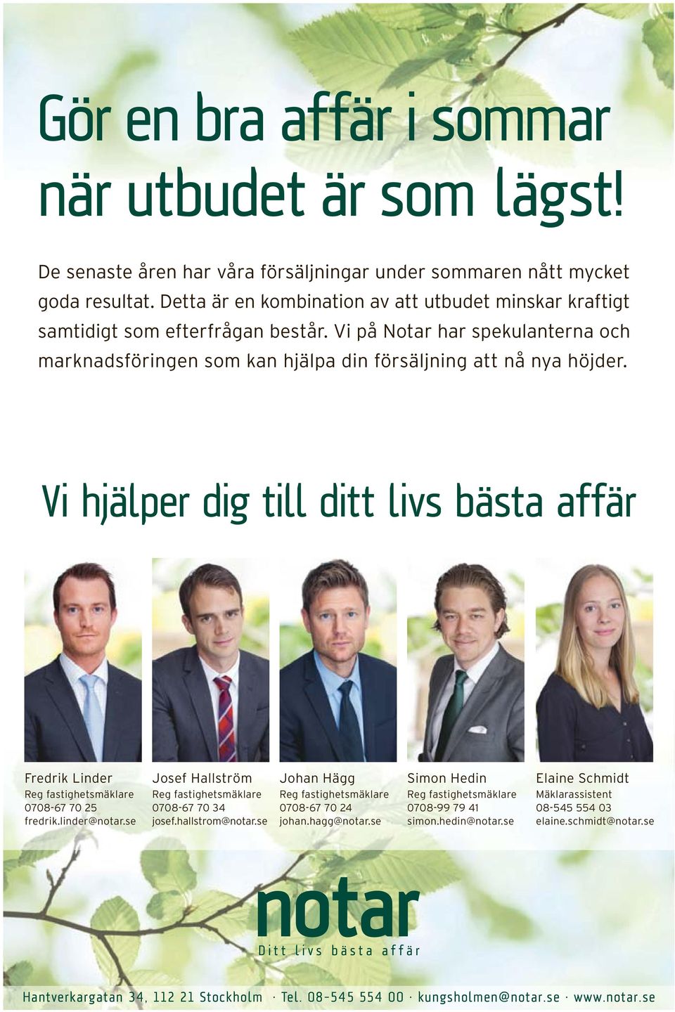 Vi hjälper dig till ditt livs bästa affär Fredrik Linder Reg fastighetsmäklare 0708-67 70 25 fredrik.linder@notar.se Josef Hallström Reg fastighetsmäklare 0708-67 70 34 josef.hallstrom@notar.