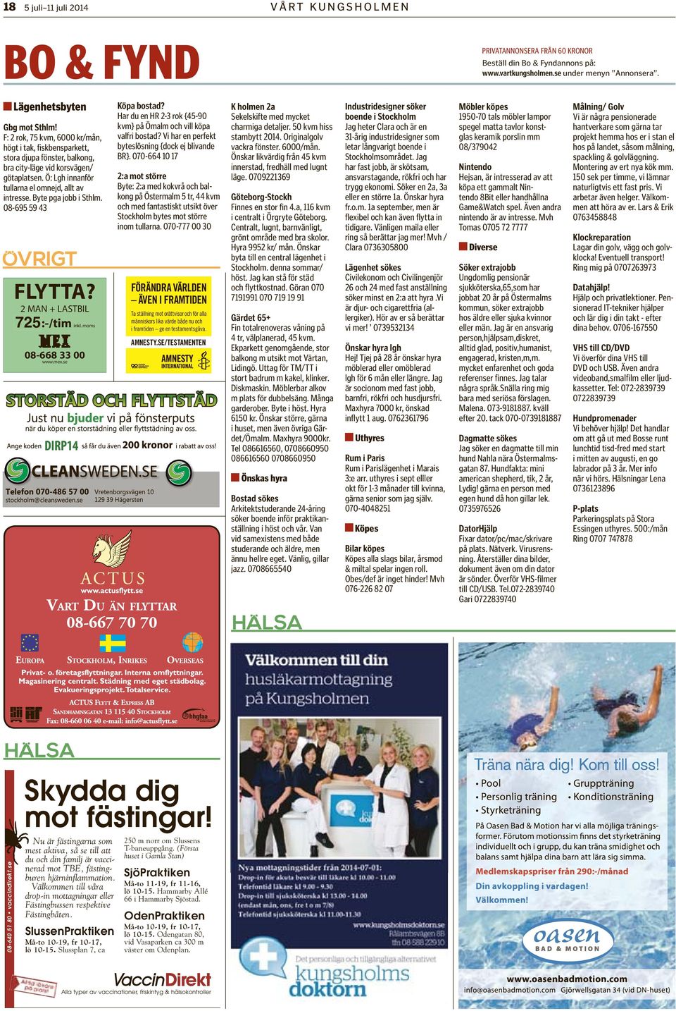 Byte pga jobb i Sthlm. 08-695 59 43 FLYTTA? 2 MAN + LASTBIL 725 645:-/tim inkl. moms 08-668 33 00 www.mex.se Köpa bostad? Har du en HR 2-3 rok {45-90 kvm} på Ömalm och vill köpa valfri bostad?