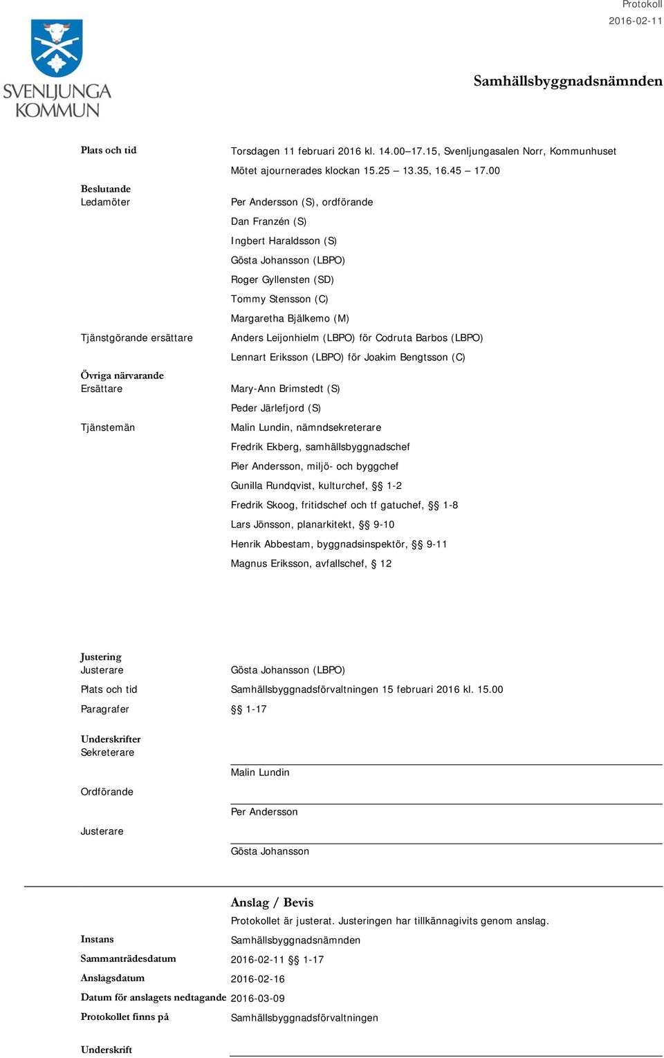 00 Per Andersson (S), ordförande Dan Franzén (S) Ingbert Haraldsson (S) Gösta Johansson (LBPO) Roger Gyllensten (SD) Tommy Stensson (C) Margaretha Bjälkemo (M) Anders Leijonhielm (LBPO) för Codruta