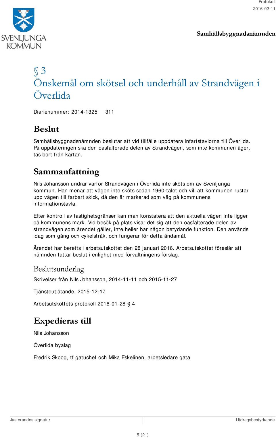 Han menar att vägen inte sköts sedan 1960-talet och vill att kommunen rustar upp vägen till farbart skick, då den är markerad som väg på kommunens informationstavla.