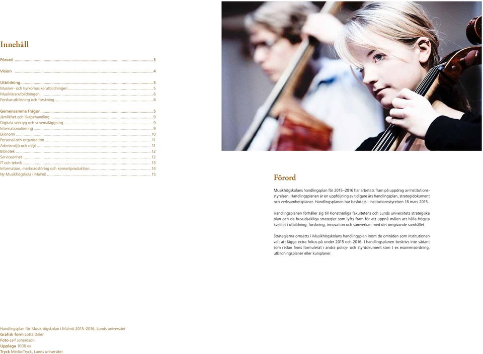 .. 11 Bibliotek... 12 Serviceenhet... 12 IT och teknik... 13 Information, marknadsföring och konsertproduktion... 14 Ny Musikhögskola i Malmö.