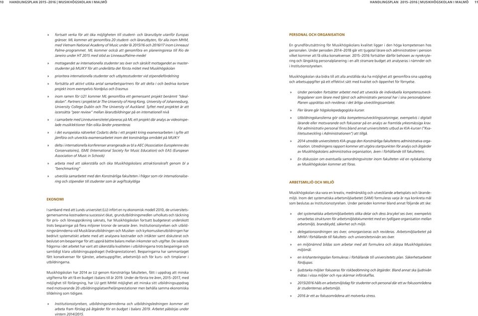 ML kommer också att genomföra en planeringsresa till Rio de Janeiro under HT 2015 med stöd av Linneaus/Palme-medel mottagandet av internationella studenter ses över och särskilt mottagandet av