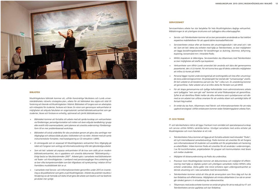 Service- och Teknikenheten kommer att se över personalens användande av fast telefoni respektive mobiltelefoner för att uppnå bättre kostnadseffektivitet Serviceenheten strävar efter att leverera