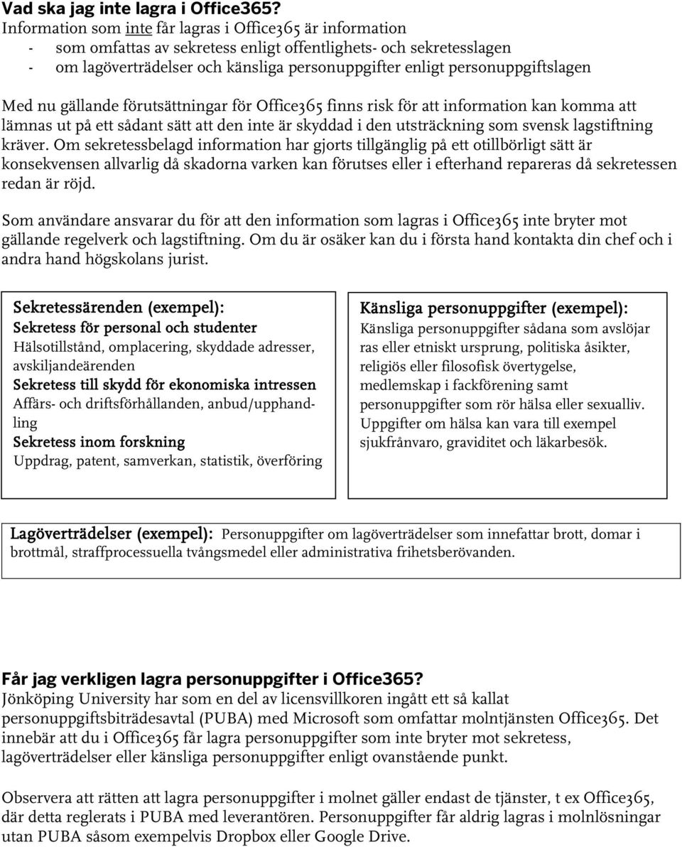 personuppgiftslagen Med nu gällande förutsättningar för Office365 finns risk för att information kan komma att lämnas ut på ett sådant sätt att den inte är skyddad i den utsträckning som svensk