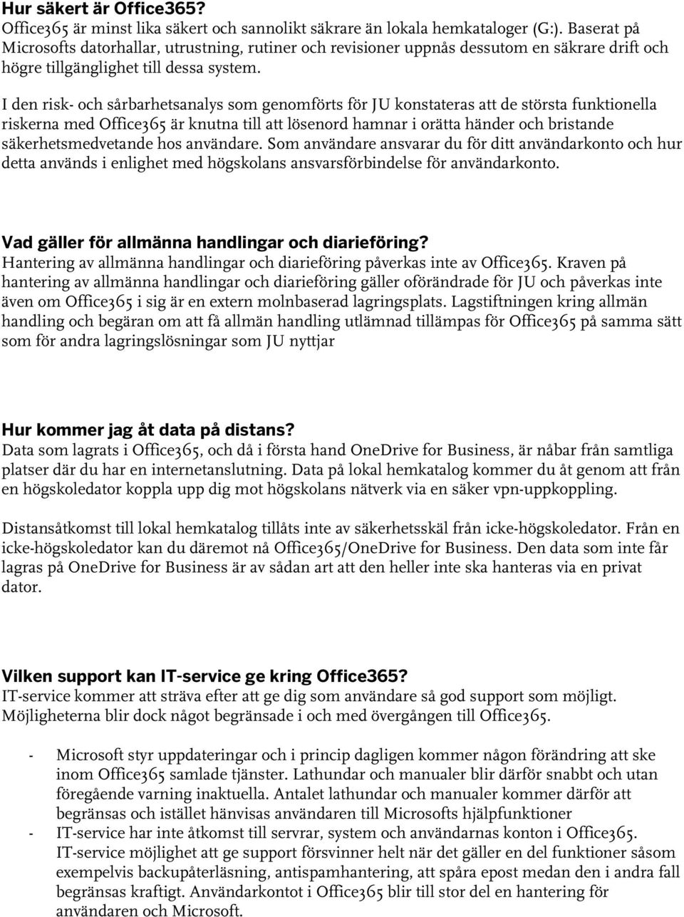 I den risk- och sårbarhetsanalys som genomförts för JU konstateras att de största funktionella riskerna med Office365 är knutna till att lösenord hamnar i orätta händer och bristande