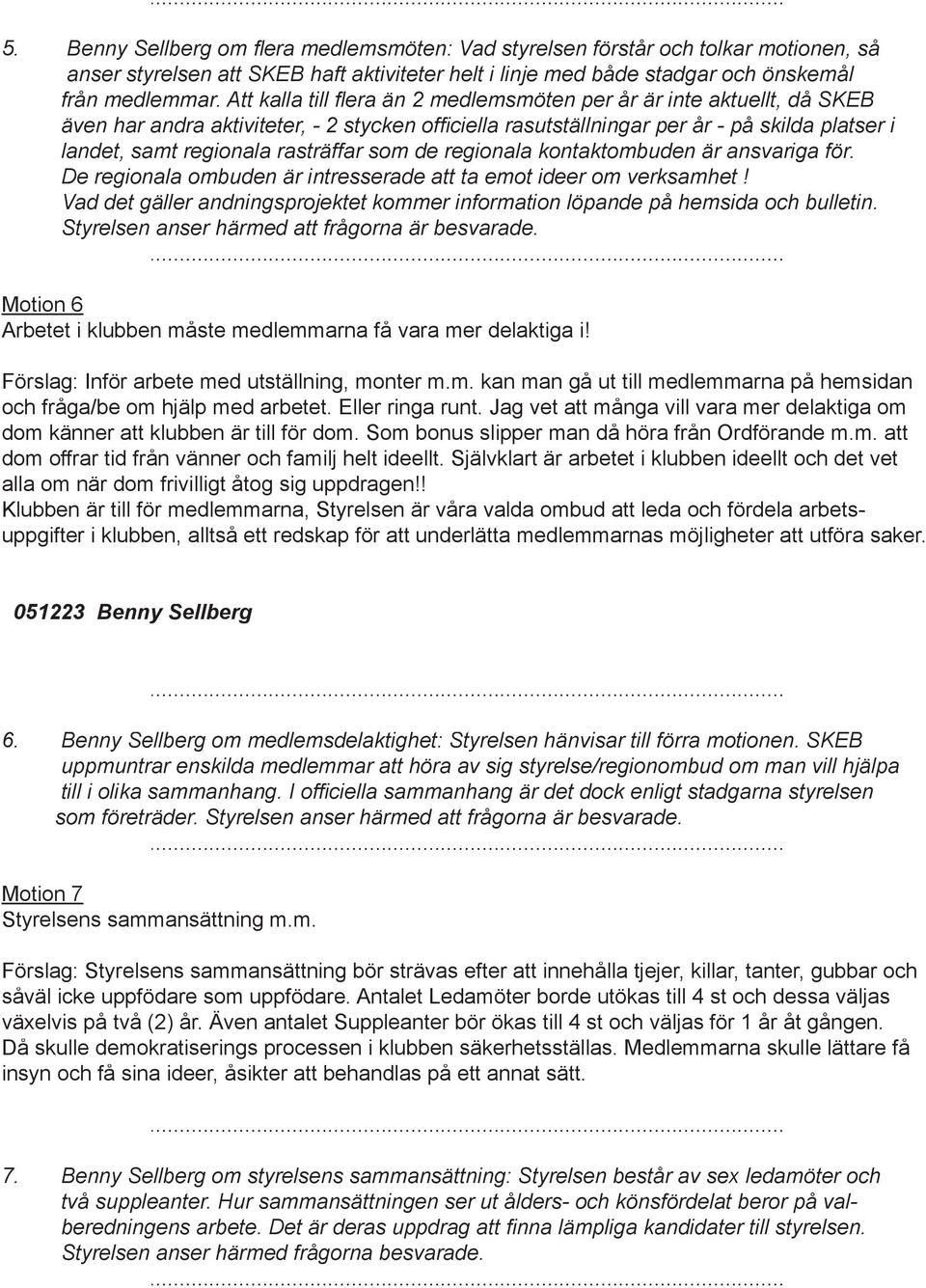 rasträffar som de regionala kontaktombuden är ansvariga för. De regionala ombuden är intresserade att ta emot ideer om verksamhet!
