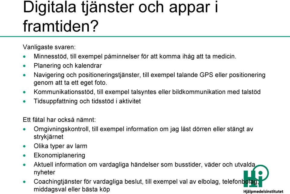 Kommunikationsstöd, till exempel talsyntes eller bildkommunikation med talstöd Tidsuppfattning och tidsstöd i aktivitet Ett fåtal har också nämnt: Omgivningskontroll, till exempel