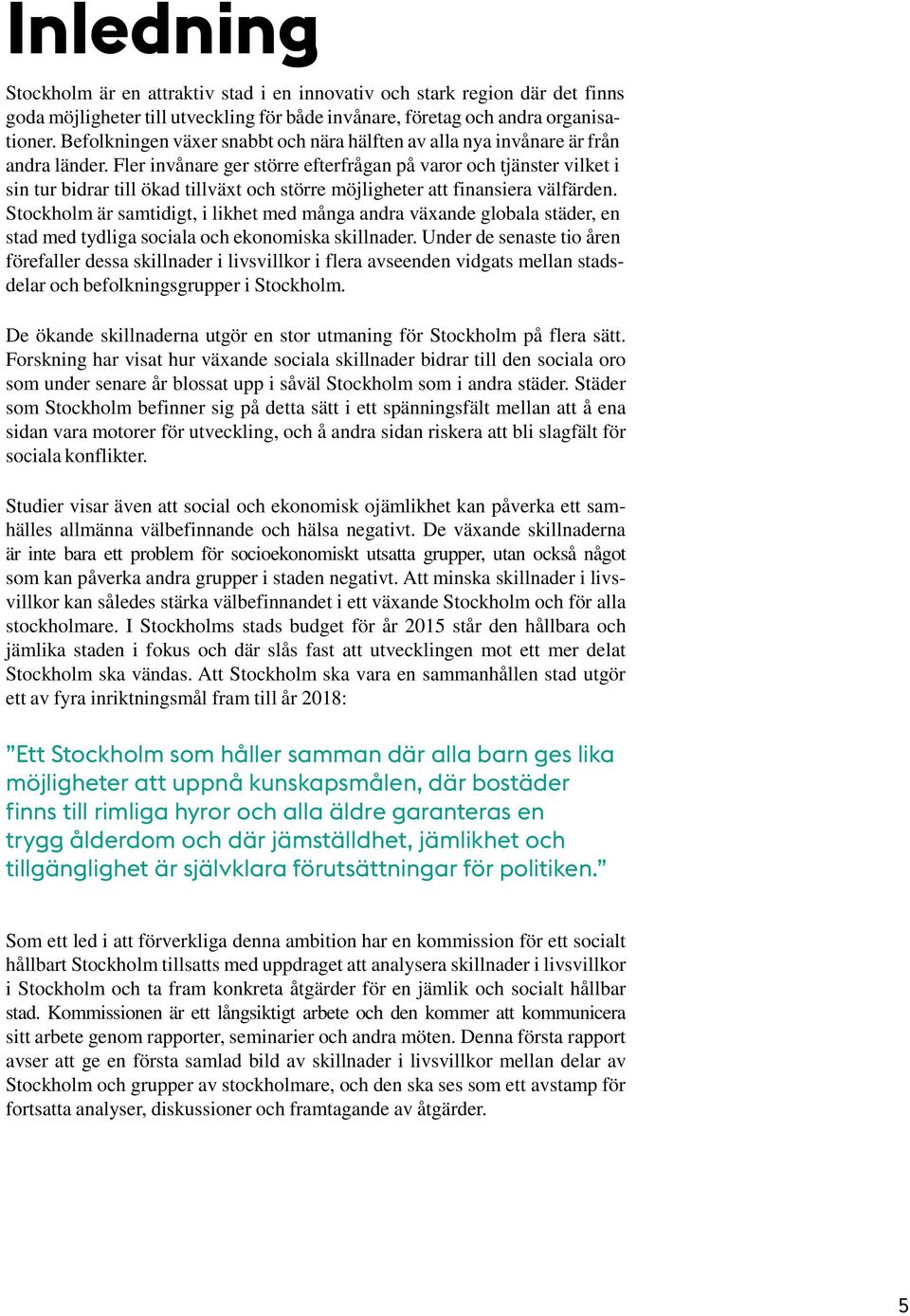 Fler invånare ger större efterfrågan på varor och tjänster vilket i sin tur bidrar till ökad tillväxt och större möjligheter att finansiera välfärden.