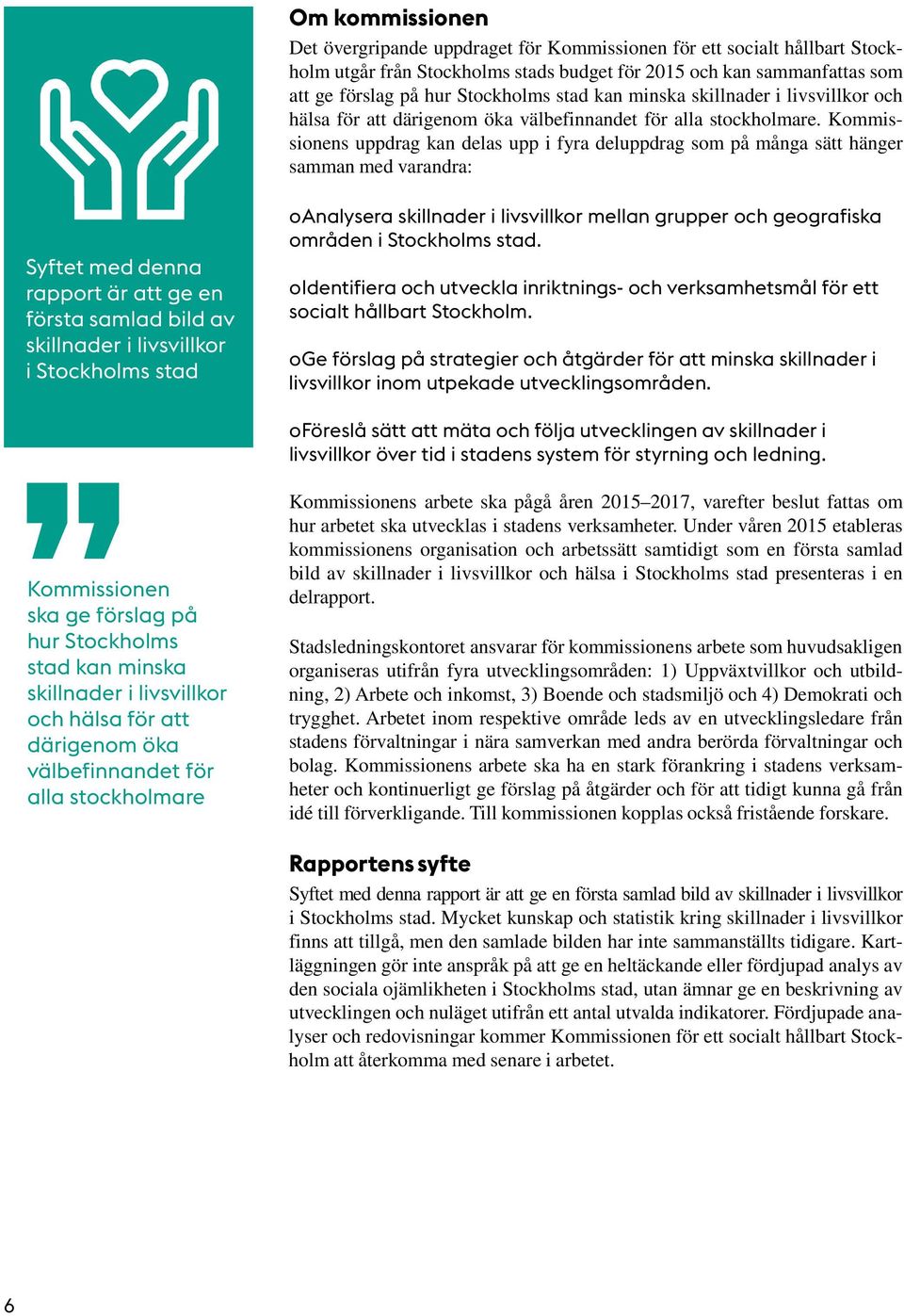 Kommissionens uppdrag kan delas upp i fyra deluppdrag som på många sätt hänger samman med varandra: Syftet med denna rapport är att ge en första samlad bild av skillnader i livsvillkor i Stockholms
