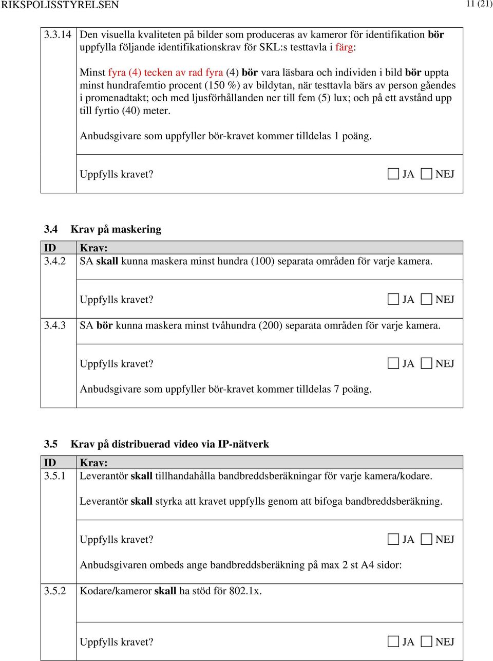 vara läsbara och individen i bild bör uppta minst hundrafemtio procent (150 %) av bildytan, när testtavla bärs av person gåendes i promenadtakt; och med ljusförhållanden ner till fem (5) lux; och på