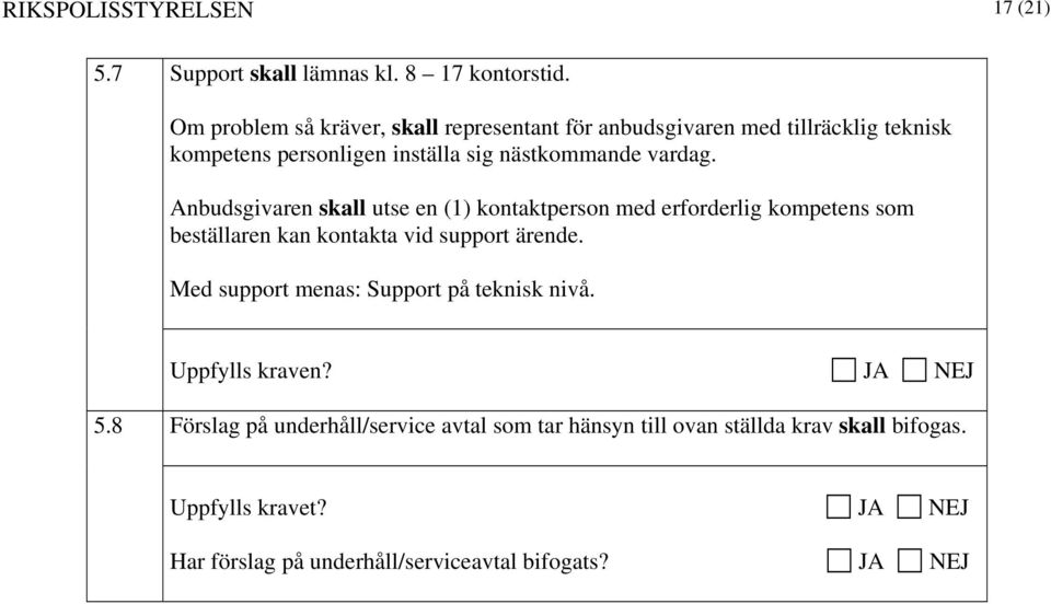 vardag. Anbudsgivaren skall utse en (1) kontaktperson med erforderlig kompetens som beställaren kan kontakta vid support ärende.