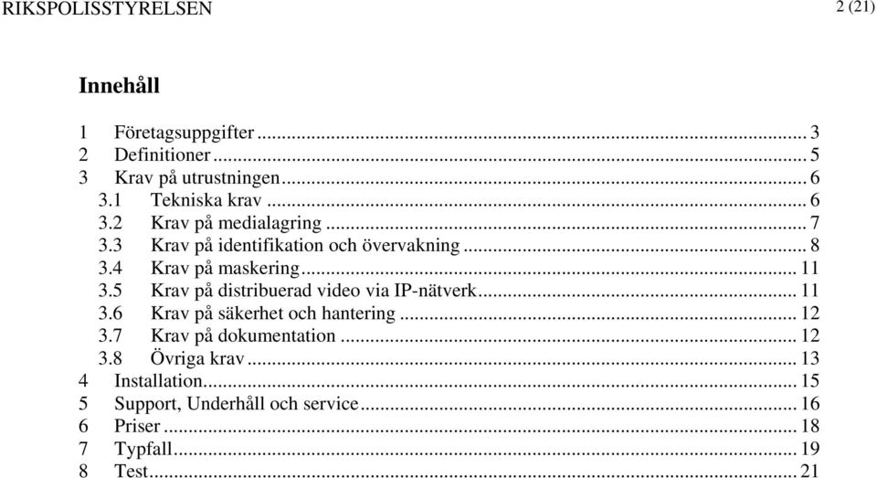 .. 11 3.5 Krav på distribuerad video via IP-nätverk... 11 3.6 Krav på säkerhet och hantering... 12 3.